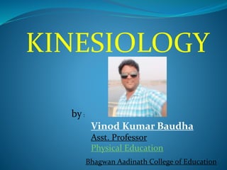 KINESIOLOGY
Vinod Kumar Baudha
Asst. Professor
Physical Education
by:
Bhagwan Aadinath College of Education
 
