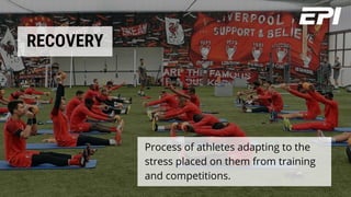 RECOVERY
Process of athletes adapting to the
stress placed on them from training
and competitions.
 