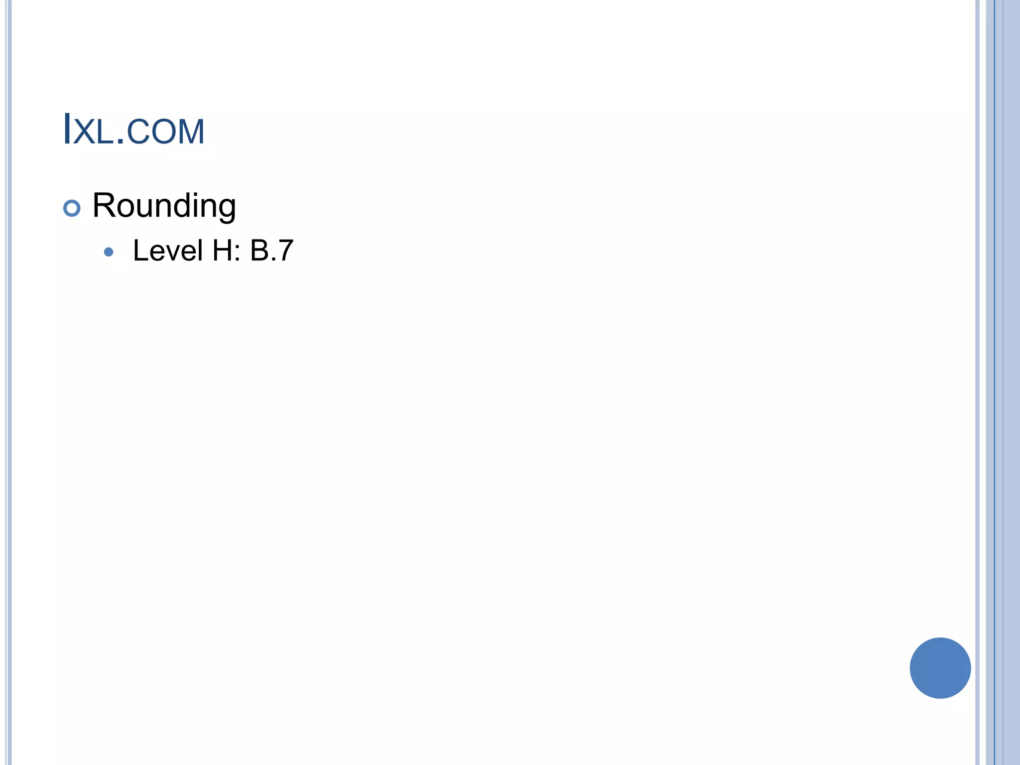 IXL.COM
   Rounding
       Level H: B.7
 
