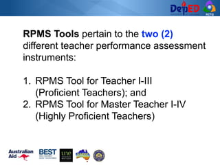 RCTQ
RPMS Tools pertain to the two (2)
different teacher performance assessment
instruments:
1. RPMS Tool for Teacher I-III
(Proficient Teachers); and
2. RPMS Tool for Master Teacher I-IV
(Highly Proficient Teachers)
 