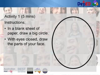 RCTQ
Activity 1 (5 mins)
Instructions:
• In a blank sheet of
paper, draw a big circle.
• With eyes closed, draw
the parts of your face.
 