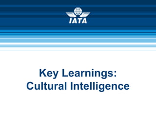 Key Learnings:
Cultural Intelligence
 