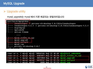 69 
- Internal Use Only - 
……. 
MySQL Upgrade 
Upgrade utility 
mysql_upgrade는 mysql 에서 기본 제공되는 유틸리티입니다  