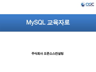 MySQL 교육자료 
주식회사 오픈소스컨설팅  