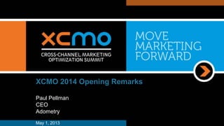 XCMO 2014 Opening Remarks
Paul Pellman
CEO
Adometry
May 1, 2013
 