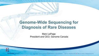 Genome-Wide Sequencing for
Diagnosis of Rare Diseases
Marc LePage
President and CEO, Genome Canada
 