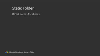 Static Folder
Direct access for clients.
 