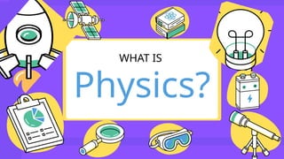 Physics?
WHAT IS
 