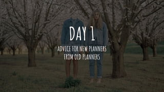 DAY 1
ADVICE FOR NEW PLANNERS
FROM OLD PLANNERS
 