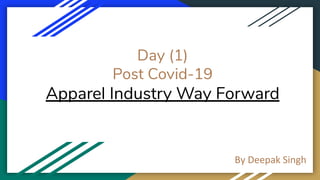 Day (1)
Post Covid-19
Apparel Industry Way Forward
By Deepak Singh
 