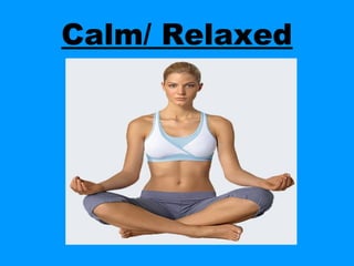 Calm/ Relaxed
 