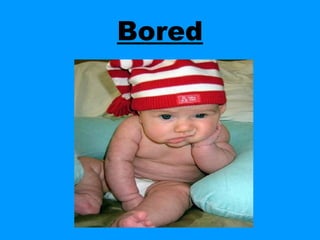 Bored
 