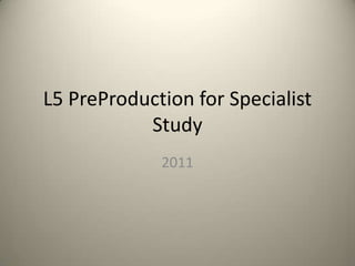L5 PreProduction for Specialist Study 2011 