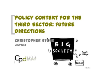 Policy Context for the
Third Sector: Future
Directions
Christopher Stone
July2013
 
