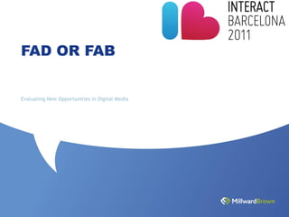 FAD OR FAB


Evaluating New Opportunities in Digital Media
 