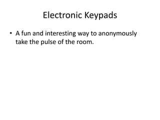 Electronic Keypads A fun and interesting way to anonymously take the pulse of the room. 