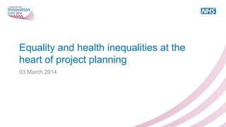 Equality and health inequalities at the
heart of project planning
03 March 2014
 