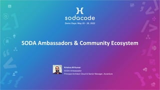 SODA Ambassadors & Community Ecosystem
Krishna M Kumar
SODA Ambassador
Principal Architect Cloud & Senior Manager, Accenture
 
