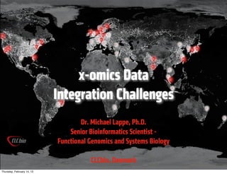 x-omics Data
                            Integration Challenges
                                    Dr. Michael Lappe, Ph.D.
                                Senior Bioinformatics Scientist -
                            Functional Genomics and Systems Biology

                                       CLCbio, Denmark
Thursday, February 14, 13
 