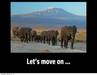Let’s move on ...
Thursday, February 14, 13
 