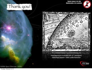 Thank you!




                                wood engraving by an unknown artist, in “L'atmosphère:
                                 météorologie populaire” (1888) Camille Flammarion




Hubble Space Telescope / NASA
Thursday, February 14, 13
 