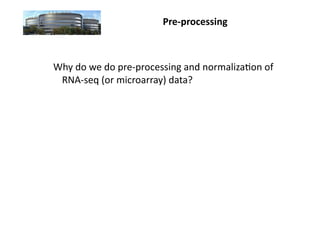 Pre-­‐processing	
  



Why	
  do	
  we	
  do	
  pre-­‐processing	
  and	
  normaliza7on	
  of	
  
 RNA-­‐seq	
  (or	
  microarray)	
  data?	
  
 