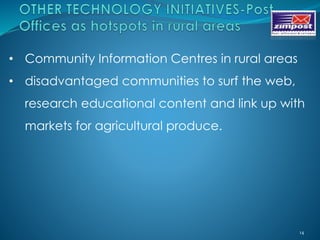 14
• Community Information Centres in rural areas
• disadvantaged communities to surf the web,
research educational content and link up with
markets for agricultural produce.
 