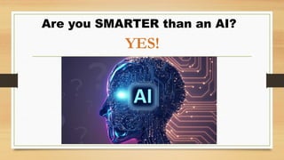Are you SMARTER than an AI?
YES!
 