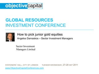 How to pick junior gold equities AngelosDamaskos – Sector Investment Managers 