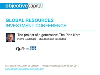 The project of a generation: The Plan Nord  Pierre Boulanger – Quebec Gov’t in London 