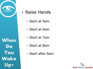 When 
Do 
You 
Wake 
Up? 
• Raise Hands 
– Start at 5am 
– Start at 6am 
– Start at 7am 
– Start at 8am 
– Start after 9am 
 