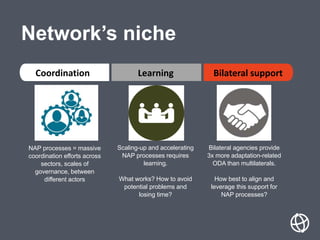 NAP processes = massive
coordination efforts across
sectors, scales of
governance, between
different actors
Bilateral agen...