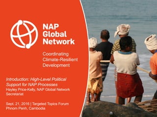 Coordinating
Climate-Resilient
Development
Introduction: High-Level Political
Support for NAP Processes
Hayley Price-Kelly...