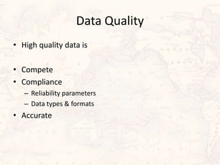 Data Quality
• High quality data is
• Compete
• Compliance
– Reliability parameters
– Data types & formats
• Accurate
 