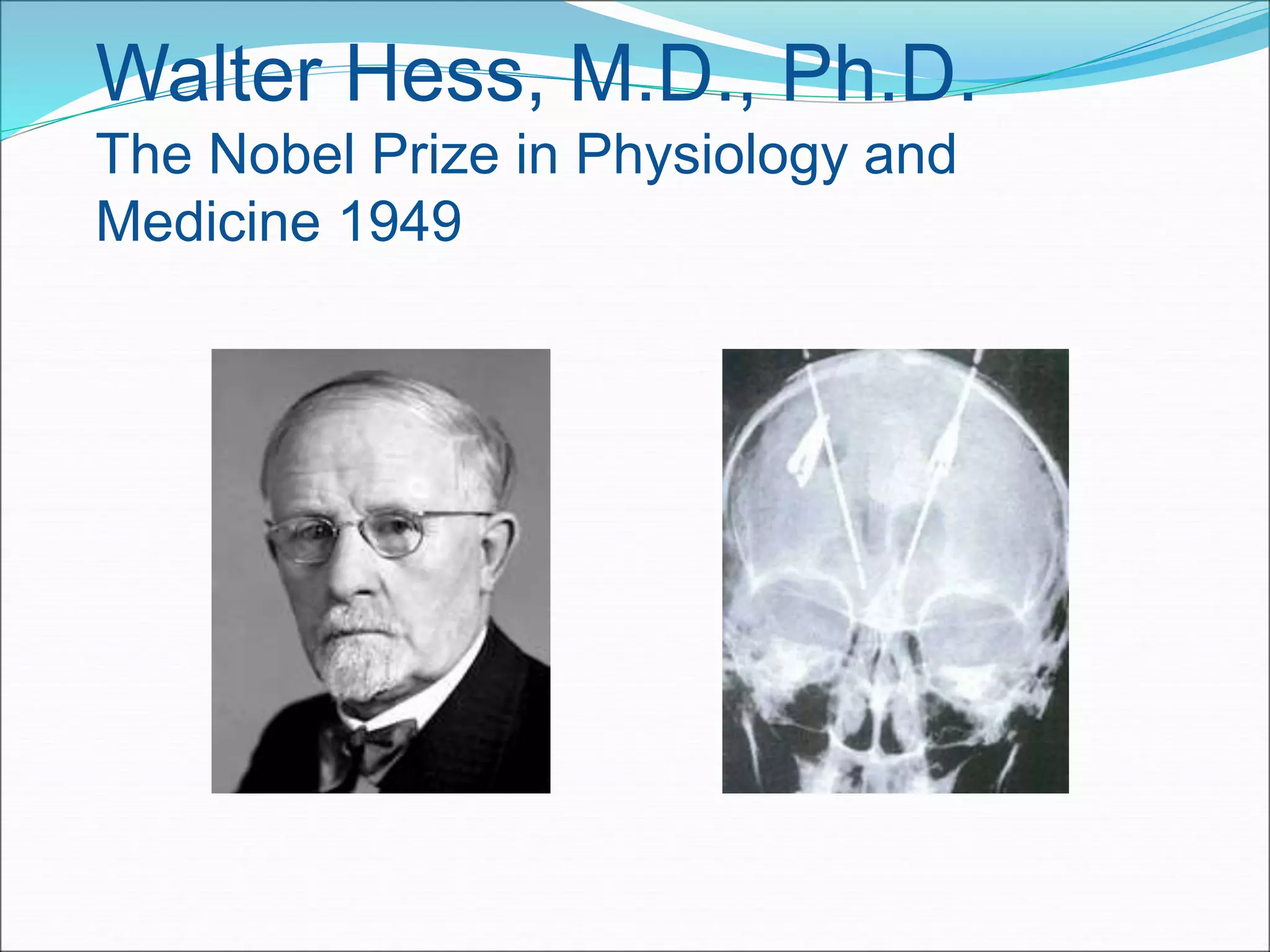 Walter Hess, M.D., Ph.D. 
The Nobel Prize in Physiology and 
Medicine 1949 
 