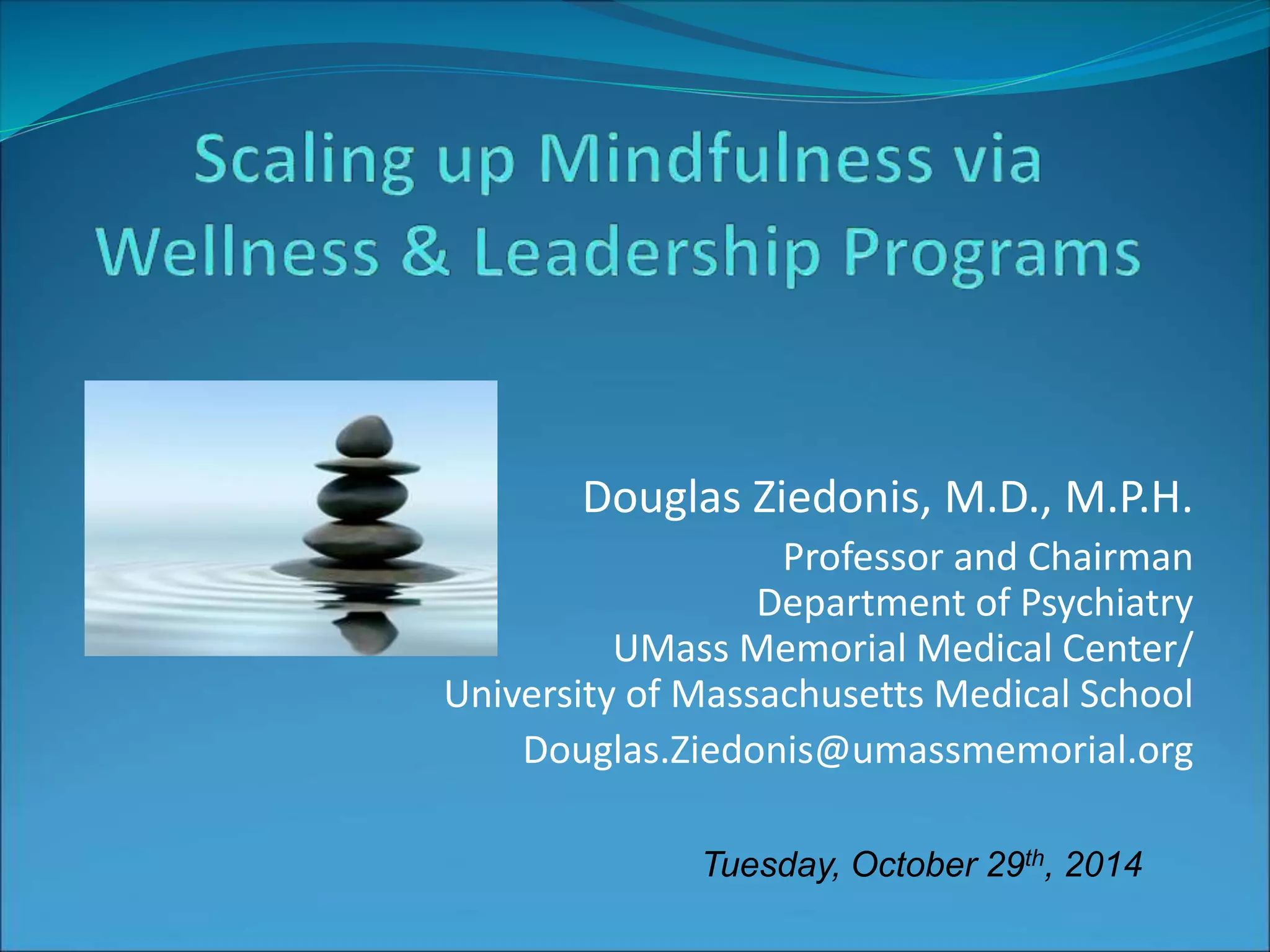Douglas Ziedonis, M.D., M.P.H. 
Professor and Chairman 
Department of Psychiatry 
UMass Memorial Medical Center/ 
University of Massachusetts Medical School 
Douglas.Ziedonis@umassmemorial.org 
Tuesday, October 29th, 2014 
 