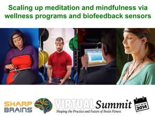 Scaling up meditation and mindfulness via 
wellness programs and biofeedback sensors 
 