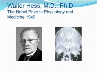Walter Hess, M.D., Ph.D. 
The Nobel Prize in Physiology and 
Medicine 1949 
 