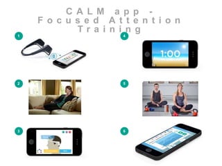 C A L M a p p - 
F o c u s e d A t t e n t i o n 
T r a i n i n g 
1 
2 
3 
4 
5 
6 
 