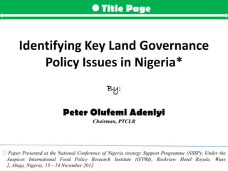Title Page


       Identifying Key Land Governance
           Policy Issues in Nigeria*
                                 ...