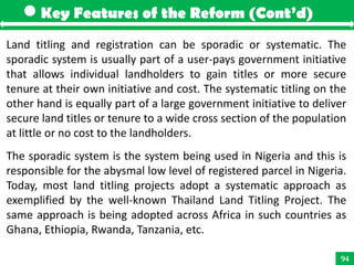 Key Features of the Reform (Cont’d)
Land titling and registration can be sporadic or systematic. The
sporadic system is us...