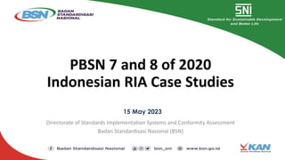 15 May 2023
PBSN 7 and 8 of 2020
Indonesian RIA Case Studies
Directorate of Standards Implementation Systems and Conformity Assessment
Badan Standardisasi Nasional (BSN)
 