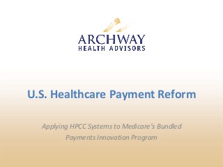U.S. Healthcare Payment Reform 
Applying HPCC Systems to Medicare’s Bundled 
Payments Innovation Program  