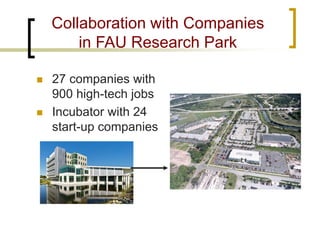Collaboration with Companies in FAU Research Park 
 
27 companies with 900 high-tech jobs 
 
Incubator with 24 start-up companies  