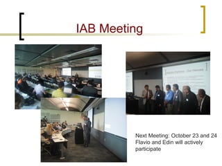 IAB Meeting 
Next Meeting: October 23 and 24 Flavio and Edin will actively participate  