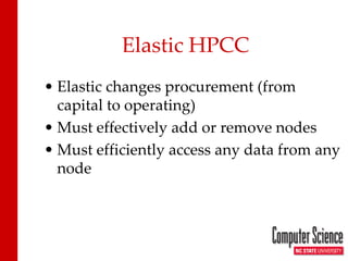 Elastic HPCC 
• 
Elastic changes procurement (from capital to operating) 
• 
Must effectively add or remove nodes 
• 
Must efficiently access any data from any node 