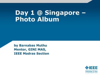 Day 1 @ Singapore – Photo Album by Barnabas Muthu Mentor, GINI MAS, IEEE Madras Section 