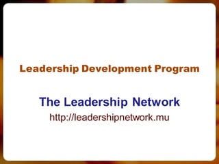 Leadership Development Program
The Leadership Network
http://leadershipnetwork.mu
 