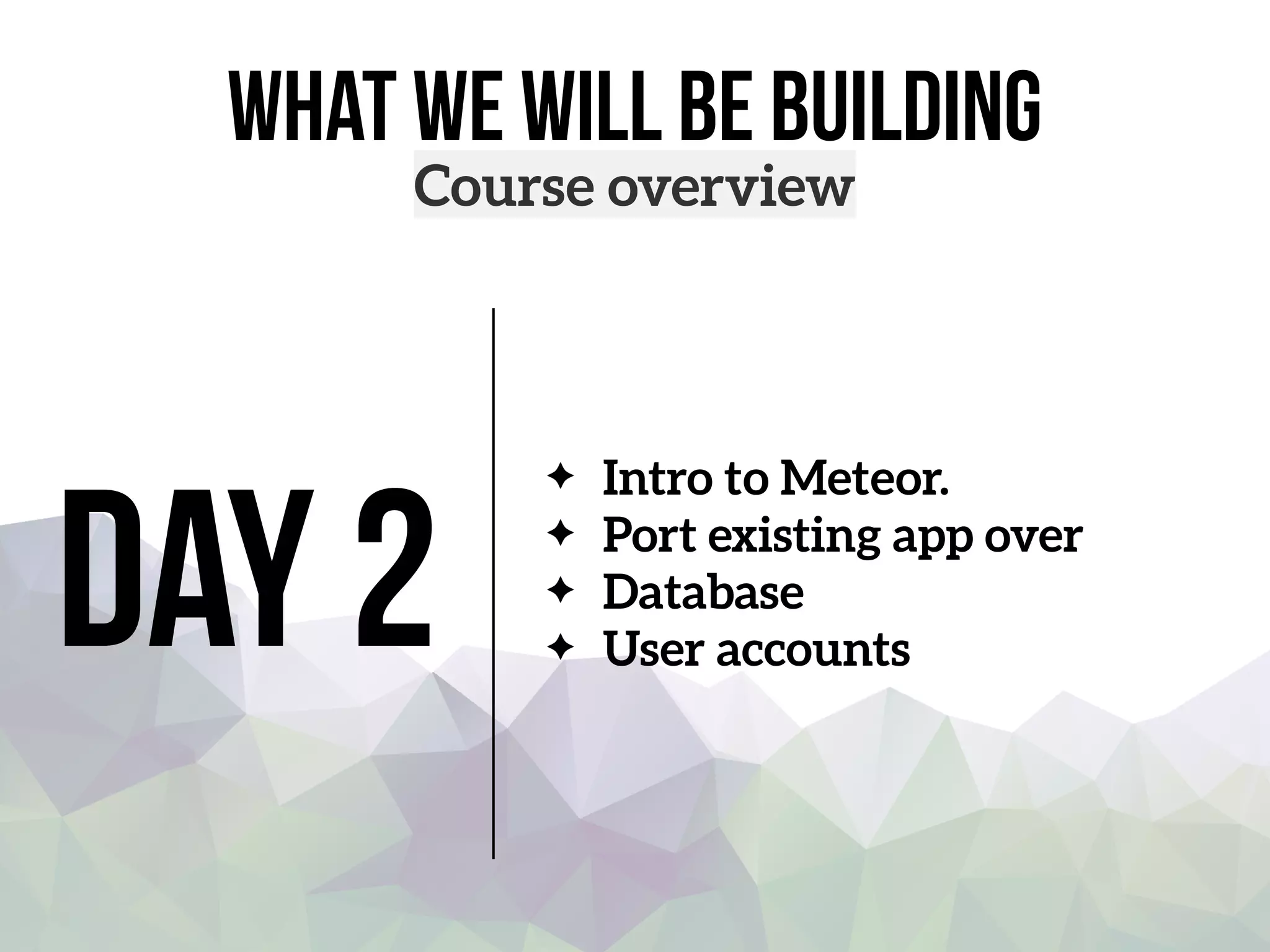 what we will be building
Course overview
Day 2
Intro to Meteor.
Port existing app over
Database
User accounts
 