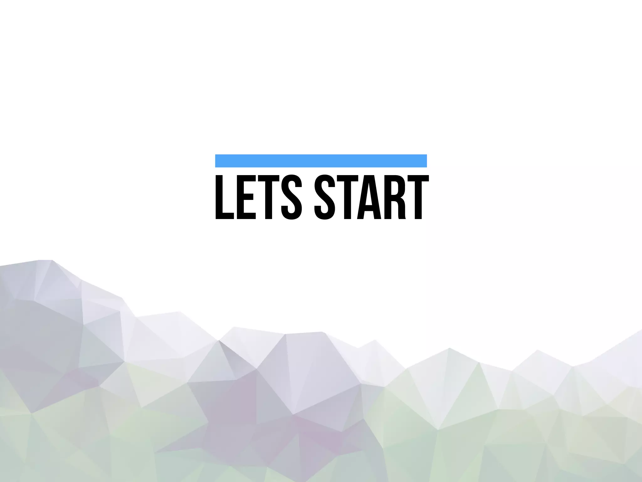 Lets start
 